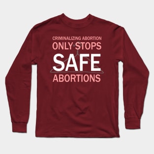 Criminalizing Abortion Only Stops Safe Abortions - Roe Vs Wade Pro Choice Hanger Long Sleeve T-Shirt
